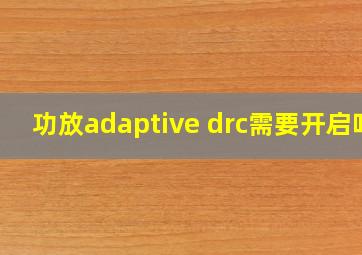 功放adaptive drc需要开启吗